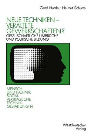 Neue Techniken — Veraltete Gewerkschaften?: Gesellschaftliche Umbrüche und politische Bildung de Gerd Hurrle