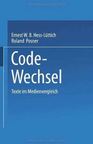 Code-Wechsel: Texte im Medienvergleich de Ernest W. B. Hess-Lüttich