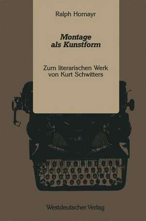 Montage als Kunstform: Zum literarischen Werk von Kurt Schwitters de Ralph Homayr