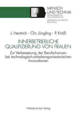 Innerbetriebliche Qualifizierung von Frauen: Zur Verbesserung der Berufschancen bei technologisch-arbeitsorganisatorischen Innovationen de Jörg Hentrich