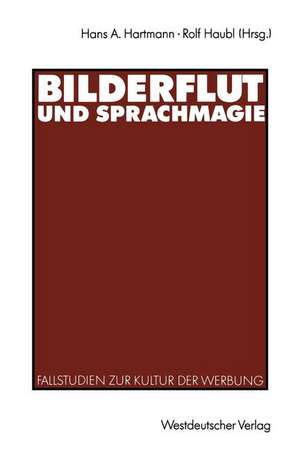 Bilderflut und Sprachmagie: Fallstudien zur Kultur der Werbung de Hans A. Hartmann