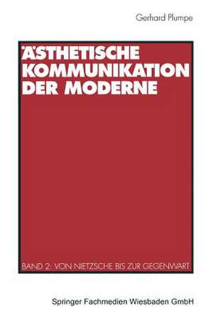 Ästhetische Kommunikation der Moderne: Band 2: Von Nietzsche bis zur Gegenwart de Gerhard Plumpe