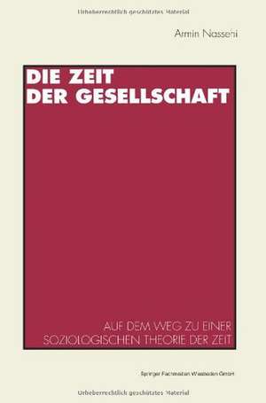 Die Zeit der Gesellschaft: Auf dem Weg zu einer soziologischen Theorie der Zeit de Armin Nassehi