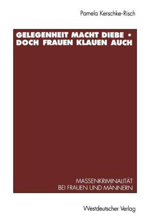 Gelegenheit macht Diebe — doch Frauen klauen auch: Massenkriminalität bei Frauen und Männern de Pamela Kerschke-Risch