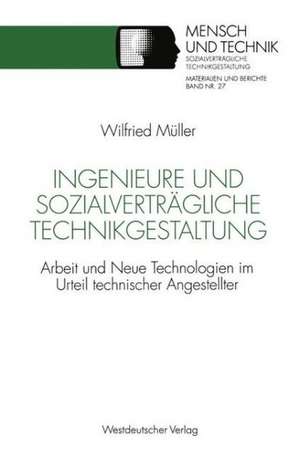 Ingenieure und sozialverträgliche Technikgestaltung: Arbeit und Neue Technologien im Urteil technischer Angestellter de Wilfried Müller