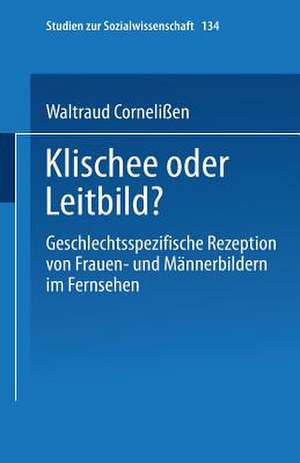 Klischee oder Leitbild?: Geschlechtsspezifische Rezeption von Frauen- und Männerbildern im Fernsehen de Waltraud Cornelißen