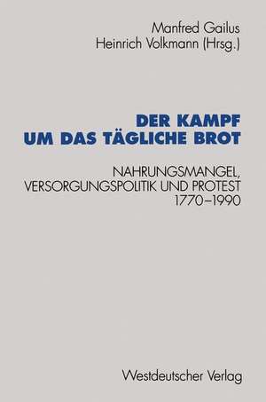 Der Kampf um das tägliche Brot: Nahrungsmangel, Versorgungspolitik und Protest 1770–1990 de Manfred Gailus