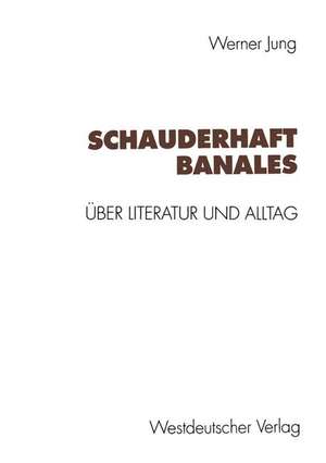 Schauderhaft Banales: Über Alltag und Literatur de Werner Jung