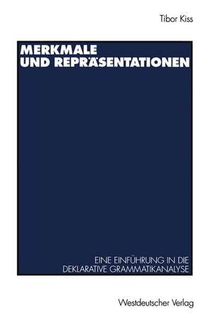 Merkmale und Repräsentationen: Eine Einführung in die deklarative Grammatikanalyse de Tibor Kiss