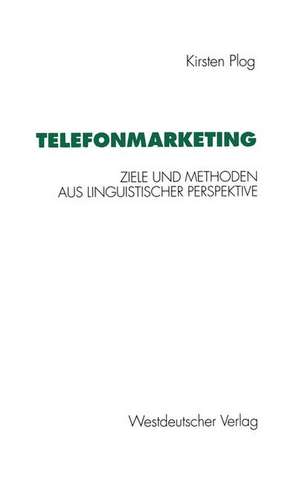 Telefonmarketing: Ziele und Methoden aus linguistischer Perspektive de Kirsten Plog