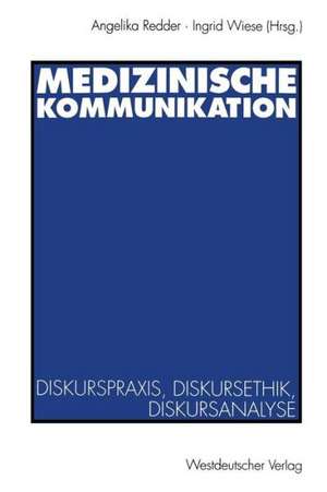 Medizinische Kommunikation: Diskurspraxis, Diskursethik, Diskursanalyse de Angelika Redder