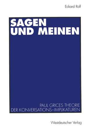 Sagen und Meinen: Paul Grices Theorie der Konversations-Implikaturen de Eckard Rolf