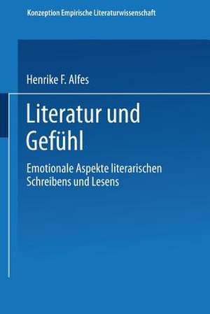 Literatur und Gefühl: Emotionale Aspekte literarischen Schreibens und Lesens de Henrike F. Alfes