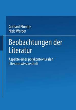 Beobachtungen der Literatur: Aspekte einer polykontexturalen Literaturwissenschaft de Gerhard Plumpe