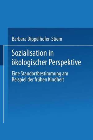 Sozialisation in ökologischer Perspektive: Eine Standortbestimmung am Beispiel der frühen Kindheit de Barbara Dippelhofer-Stiem