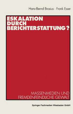 Eskalation durch Berichterstattung?: Massenmedien und fremdenfeindliche Gewalt de Hans-Bernd Brosius