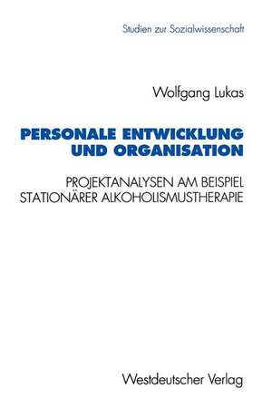 Personale Entwicklung und Organisation: Empirische Projektanalysen am Beispiel stationärer Alkoholismustherapie de Wolfgang Lukas