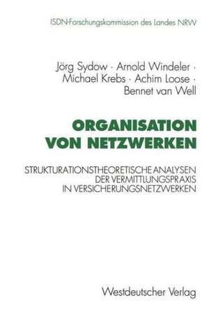 Organisation von Netzwerken: Strukturationstheoretische Analysen der Vermittlungspraxis in Versicherungsnetzwerken de Jörg Sydow