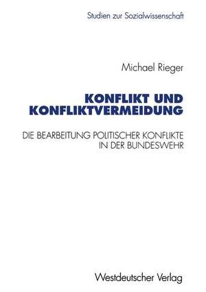 Konflikt und Konfliktvermeidung: Die Bearbeitung politischer Konflikte in der Bundeswehr de Michael Rieger