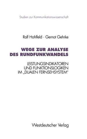 Wege zur Analyse des Rundfunkwandels: Leistungsindikatoren und Funktionslogiken im „dualen Fernsehsystem“ de Ralf Hohlfeld