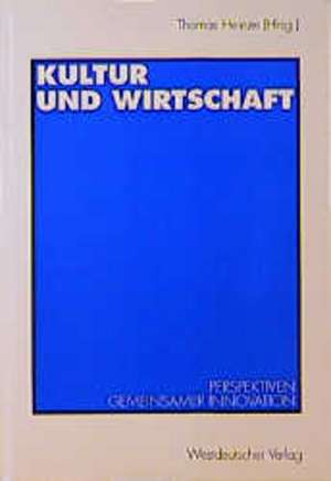 Kultur und Wirtschaft: Perspektiven gemeinsamer Innovation de Thomas Heinze