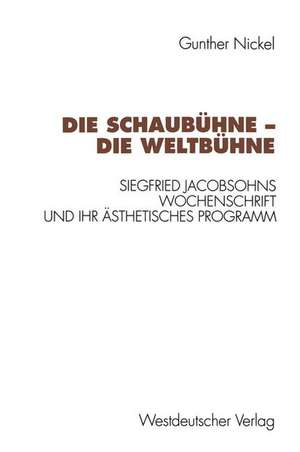 Die Schaubühne — Die Weltbühne: Siegfried Jacobsohns Wochenschrift und ihr ästhetisches Programm de Gunther Nickel