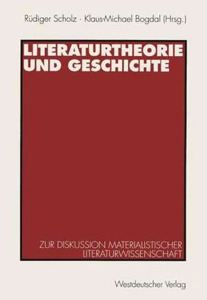 Literaturtheorie und Geschichte: Zur Diskussion materialistischer Literaturwissenschaft de Rüdiger Scholz