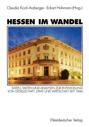 Hessen im Wandel: Daten, Fakten und Analysen zur Entwicklung von Gesellschaft, Staat und Wirtschaft seit 1946 de Claudia Koch-Arzberger