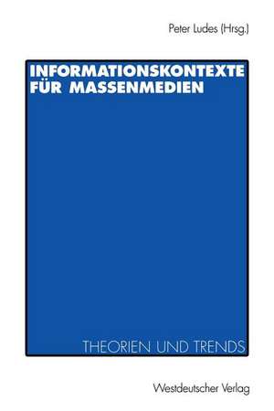 Informationskontexte für Massenmedien: Theorien und Trends de Peter Ludes