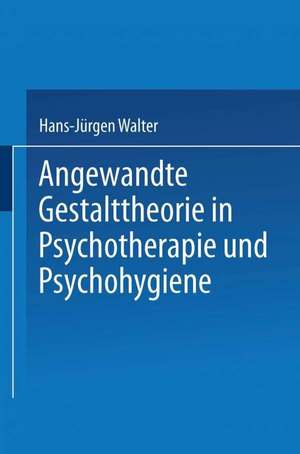 Angewandte Gestalttheorie in Psychotherapie und Psychohygiene de Hans-Jürgen Walter