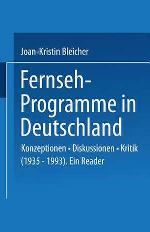 Fernseh-Programme in Deutschland: Konzeptionen · Diskussionen · Kritik (1935–1993). Ein Reader de Joan-Kristin Bleicher