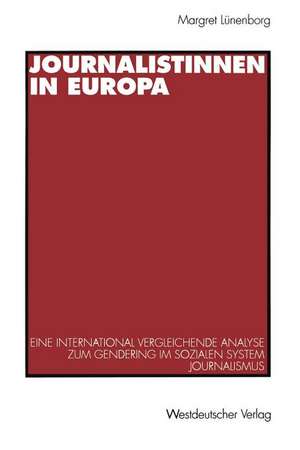 Journalistinnen in Europa: Eine international vergleichende Analyse zum Gendering im sozialen System Journalismus de Margreth Lünenborg