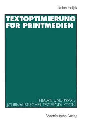 Textoptimierung für Printmedien: Theorie und Praxis journalistischer Textproduktion de Stefan Heijnk