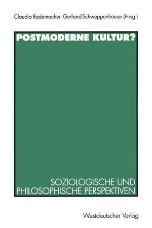 Postmoderne Kultur?: Soziologische und philosophische Perspektiven de Claudia Rademacher