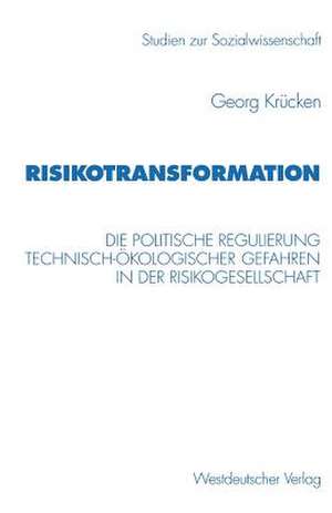 Risikotransformation: Die politische Regulierung technisch-ökologischer Gefahren in der Risikogesellschaft de Georg Krücken