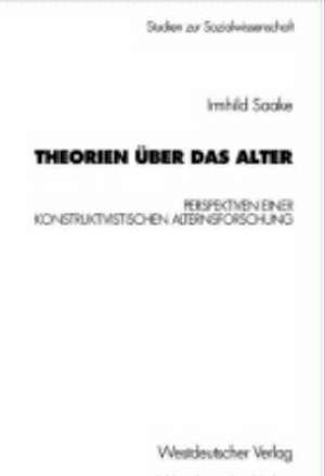 Theorien über das Alter: Perspektiven einer konstruktivistischen Alternsforschung de Irmhild Saake