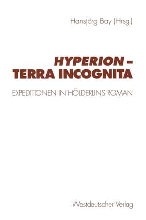 Hyperion — terra incognita: Expeditionen in Hölderlins Roman de Hansjörg Bay