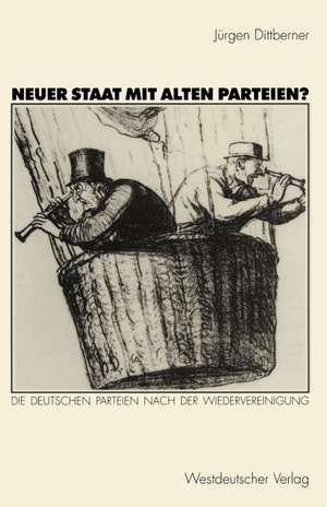 Neuer Staat mit alten Parteien?: Die deutschen Parteien nach der Wiedervereinigung de Jürgen Dittberner