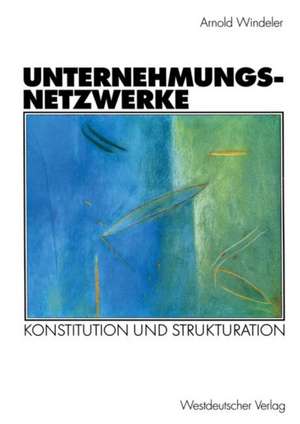 Unternehmungsnetzwerke: Konstitution und Strukturation de Arnold Windeler