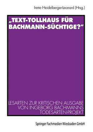 „Text-Tollhaus für Bachmann-Süchtige?“: Lesarten zur Kritischen Ausgabe von Ingeborg Bachmanns Todesarten-Projekt. Mit einer Dokumentation zur Rezeption in Zeitschriften und Zeitungen de Irene Heidelberger-Leonard