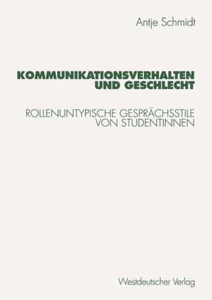 Kommunikationsverhalten und Geschlecht: Rollenuntypische Gesprächsstile von Studentinnen de Antje Schmidt