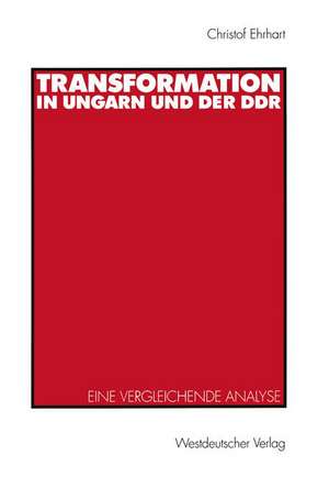 Transformation in Ungarn und der DDR: Eine vergleichende Analyse de Christof E. Ehrhart