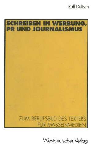 Schreiben in Werbung, PR und Journalismus: Zum Berufsbild des Texters für Massenmedien de Ralf Dulisch