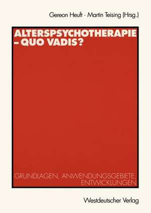 Alterspsychotherapie — Quo vadis?: Grundlagen, Anwendungsgebiete, Entwicklungen de Gereon Heuft