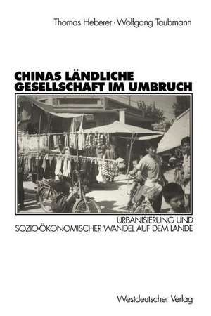 Chinas ländliche Gesellschaft im Umbruch: Urbanisierung und sozio-ökonomischer Wandel auf dem Lande de Thomas Heberer