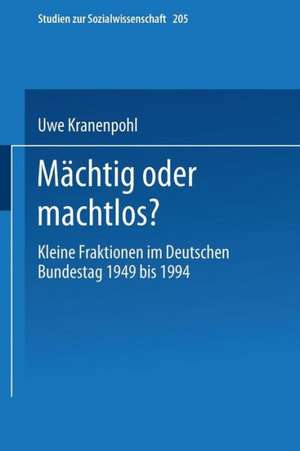 Mächtig oder machtlos?: Kleine Fraktionen im Deutschen Bundestag 1949 bis 1994 de Uwe Kranenpohl