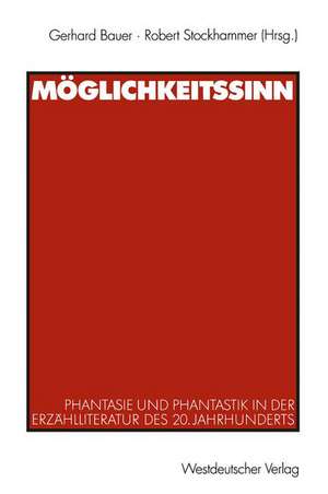 Möglichkeitssinn: Phantasie und Phantastik in der Erzählliteratur des 20. Jahrhunderts de Gerhard Bauer