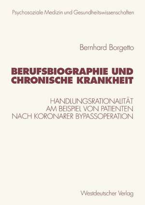 Berufsbiographie und chronische Krankheit: Handlungsrationalität am Beispiel von Patienten nach koronarer Bypassoperation de Bernhard Borgetto