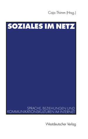 Soziales im Netz: Sprache, Beziehungen und Kommunikationskulturen im Internet de Caja Thimm