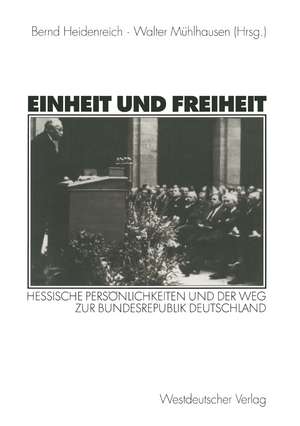 Einheit und Freiheit: Hessische Persönlichkeiten und der Weg zur Bundesrepublik Deutschland de Bernd Heidenreich